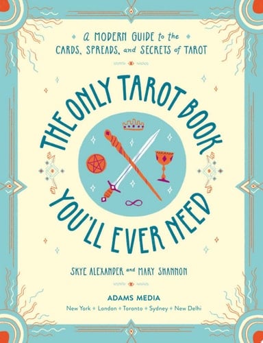The Only Tarot Book You'll Ever Need - Skye Alexander, Mary Shannon · 2019