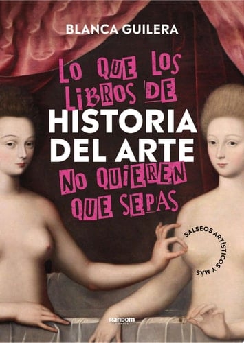Lo que los libros de Historia del Arte no quieren que sepas - Blanca Guilera · 2024