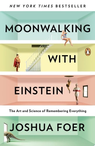 Moonwalking with Einstein The Art and Science of Remembering Everything - Joshua Foer · 2012