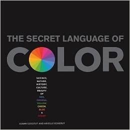 The Secret Language of Color Science, Nature, History, Culture, Beauty of Red, Orange, Yellow, Green, Blue & Violet - Joann Eckstut, Arielle Eckstut · 2013
