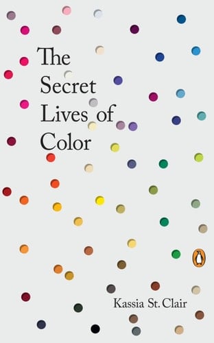 The Secret Lives of Color - Kassia St. Clair · 2017