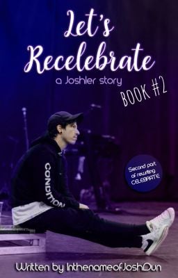 Let’s Recelebrate - Book 2 (a Joshler story) - InthenameofJoshDun - Wattpad - Wattpad
