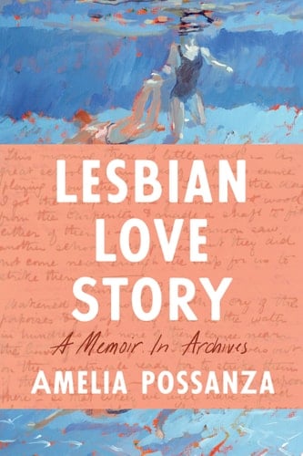 Lesbian Love Story A Memoir In Archives - Amelia Possanza · 2023