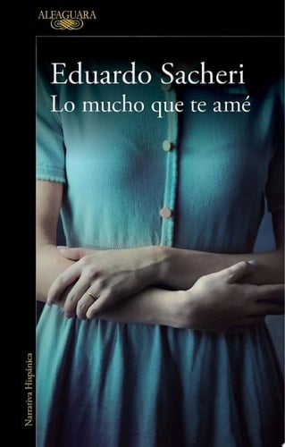 Lo mucho que te amé - Eduardo Sacheri · 2019