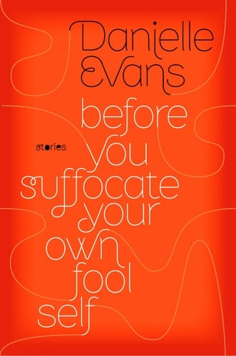 Before You Suffocate Your Own Fool Self - Danielle Evans · 2010