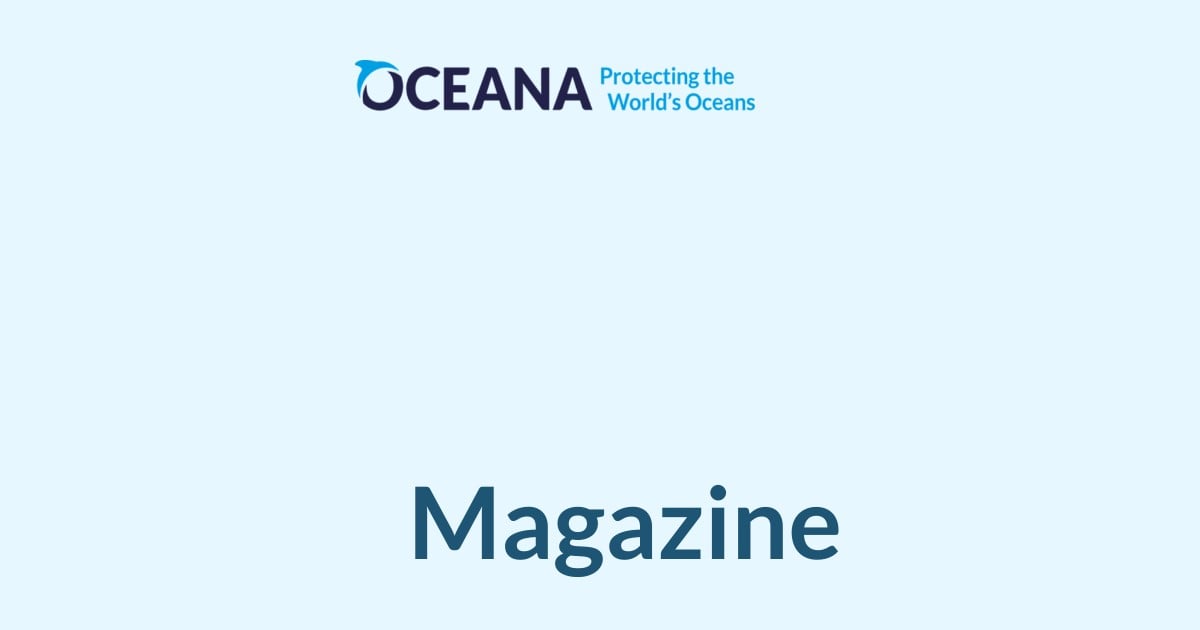 Magazine | Oceana - Oceana is the largest international advocacy organization dedicated solely to ocean conservation