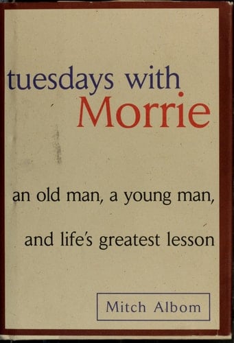 Tuesdays with Morrie: An Old Man, A Young Man and Life's Greatest Lesson - Mitch Albom · 1997