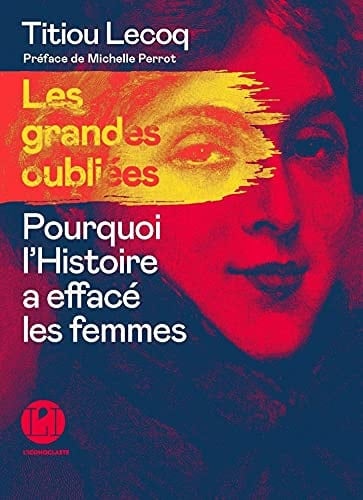 Les grandes Oubliées - Pourquoi l'Histoire a effacé les femmes - Titiou Lecoq · 2021