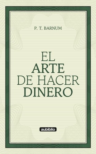 El arte de hacer dinero (Spanish Edition) - P. T. Barnum · 2022