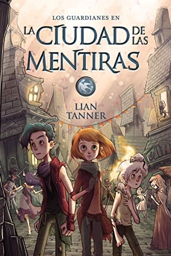 La ciudad de las mentiras: Los guardianes, libro II (Los Guardianes/ Keepers Trilogy) (Spanish Edition) - Lian Tanner • 2017