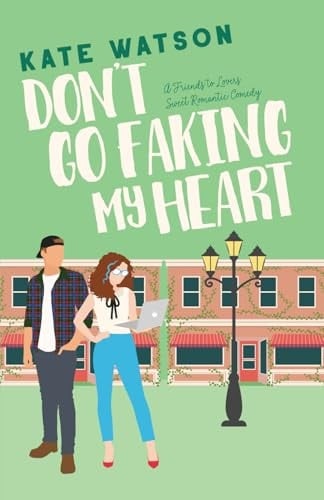 Don't Go Faking My Heart A Friends to Lovers Sweet Romantic Comedy - Kate Watson · 2024