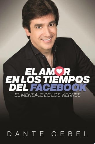 El amor en los tiempos del Facebook El mensaje de los viernes - Dante Gebel · 2016