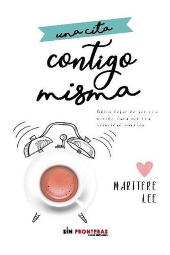 Una cita Contigo Misma: Cómo dejar de ser una opción para ser una prioridad contigo (Spanish Edition) - Maritere Lee, Sin Fronteras Grupo Editorial · 2020