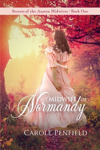Midwife of Normandy: Secrets of the Austen Midwives--Book One - Carole Penfield • 2016