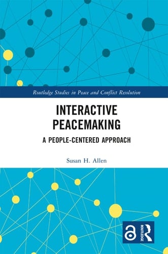 Interactive Peacemaking: A People-Centered Approach (Routledge Studies in Peace and Conflict Resolution) - Susan H. Allen • 2022