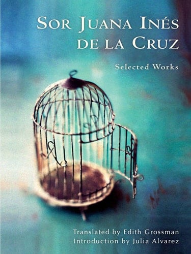 Sor Juana Inés de la Cruz: Selected Works - Juana Inés de la Cruz • 2014