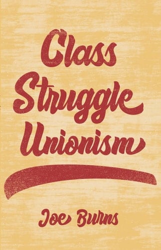 Class Struggle Unionism - Joe Burns • 2022