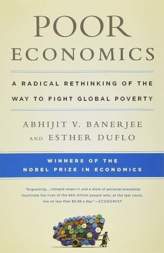 Poor Economics: A Radical Rethinking of the Way to Fight Global Poverty - Abhijit V. Banerjee • 2012