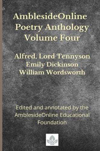 AmblesideOnline Poetry Anthology Volume Four: Alfred, Lord Tennyson, Emily Dickinson, William Wordsworth - AmblesideOnline Educational Foundation • 2021