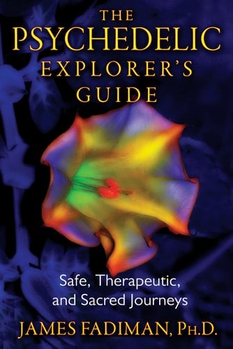 The Psychedelic Explorer's Guide Safe, Therapeutic, and Sacred Journeys - James Fadiman • 2011