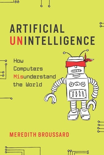 Artificial Unintelligence How Computers Misunderstand the World - Meredith Broussard · 2019