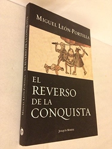 El reverso de la Conquista relaciones mexicas, mayas e incas - Miguel León Portilla · 2007