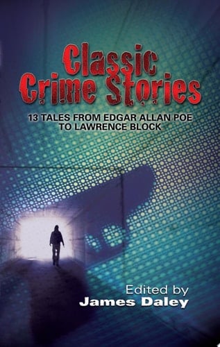 Classic Crime Stories 13 Tales from Edgar Allan Poe to Lawrence Block - James Daley · 2007