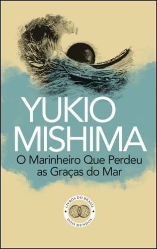 O Marinheiro Que Perdeu as Gracas do Mar - 三島由紀夫 · 2020