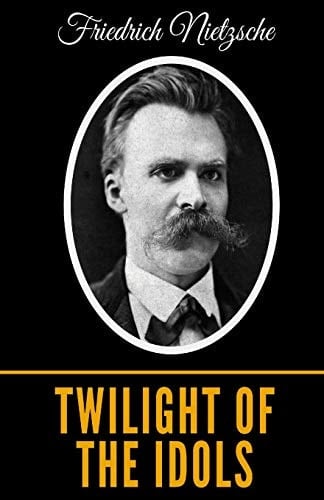 Twilight Of The Idols - Friedrich Wilhelm Nietzsche · 2019