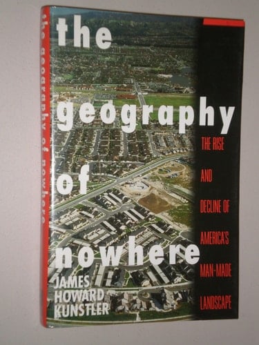 The Geography of Nowhere: The Rise and Decline of America's Man-Made Landscape - James Howard Kunstler · 1993