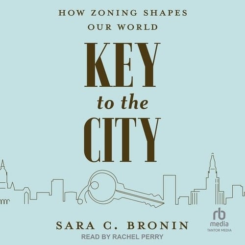 Key to the City: How Zoning Shapes Our World - Sara C. Bronin · 2024