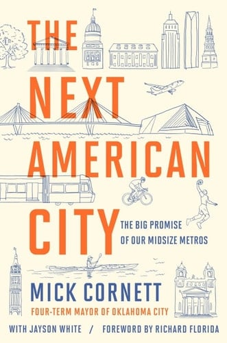 The Next American City: The Big Promise of Our Midsize Metros - Mick Cornett, Jayson White · 2018