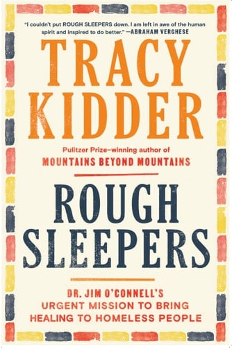 Rough Sleepers: Dr. Jim O'Connell's urgent mission to bring healing to homeless people - Tracy Kidder · 2023