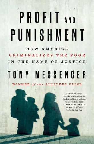 Profit and Punishment: How America Criminalizes the Poor in the Name of Justice - Tony Messenger · 2021