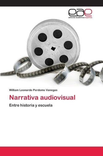 Narrativa audiovisual: Entre historia y escuela (Spanish Edition) - William Leonardo Perdomo Vanegas • 2020