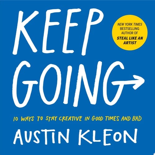 Keep Going 10 Ways to Stay Creative in Good Times and Bad - Austin Kleon · 2019