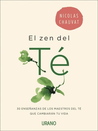 El zen del té 30 enseñanzas de los maestros del té que cambiarán tu vida - Nicolas Chauvat · 2018