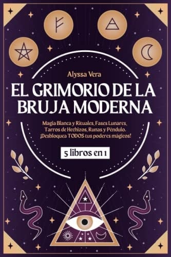 El Grimorio de la Bruja Moderna: 5 libros en 1: Magia Blanca y Rituales, Fases Lunares, Tarros de Hechizos, Runas y Péndulo. ¡Desbloquea TODOS tus poderes mágicos! (Spanish Edition) - Alyssa Vera · 2023