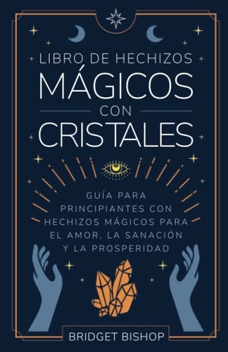 Libro de hechizos mágicos con cristales: Guía para principiantes con hechizos mágicos para el amor, la sanación y la prosperidad (Libros de hechizos para principiantes) (Spanish Edition) - Bridget Bishop · 2022
