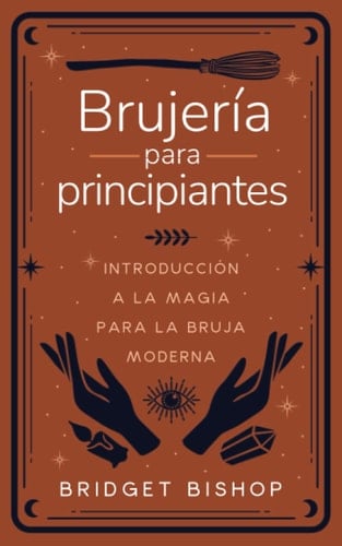 Brujería para principiantes: Introducción a la magia para la bruja moderna (Spanish Edition) - Bridget Bishop · 2022