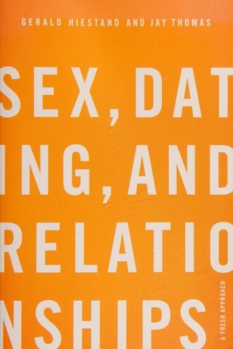 Sex, Dating, and Relationships A Fresh Approach - Gerald Hiestand, Jay Thomas · 2012