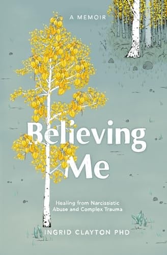 Believing Me Healing from Narcissistic Abuse and Complex Trauma - Ingrid Clayton · 2022