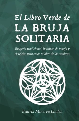 El Libro Verde De La Bruja Solitaria: Brujería tradicional, hechizos de magia y ejercicios para crear tu libro de las sombras (Magia Natural y Manifestación) (Spanish Edition)