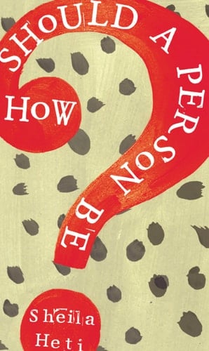 How Should a Person Be? - Sheila Heti · 2013