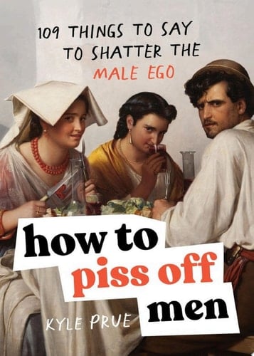 How to Piss Off Men - Kyle Prue · 2024