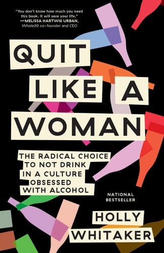 Quit Like a Woman The Radical Choice to Not Drink in a Culture Obsessed with Alcohol - Holly Whitaker · 2021