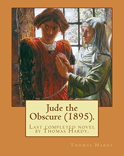 Jude the Obscure (1895). By Thomas Hardy: Jude the Obscure, the Last Completed Novel by Thomas Hardy. - Thomas Hardy · 2017
