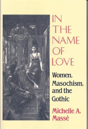 In the Name of Love: Women, Masochism, and the Gothic (Reading Women Writing) - Michelle A. Masse · 1992