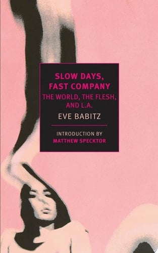 Slow Days, Fast Company The World, The Flesh, and L.A. - Eve Babitz · 2016
