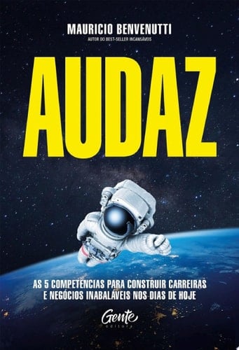 Audaz As 5 competências para construir carreiras e negócios inabaláveis nos dias de hoje - Mauricio Benvenutti · 2018